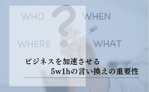 5w1hの言い換えで劇的改善！ビジネスで信頼を得る表現術