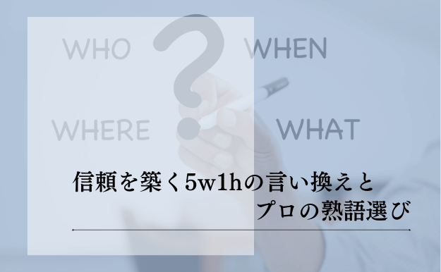 5w1hの言い換えで劇的改善！ビジネスで信頼を得る表現術