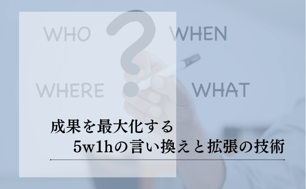 5w1hの言い換えで劇的改善！ビジネスで信頼を得る表現術