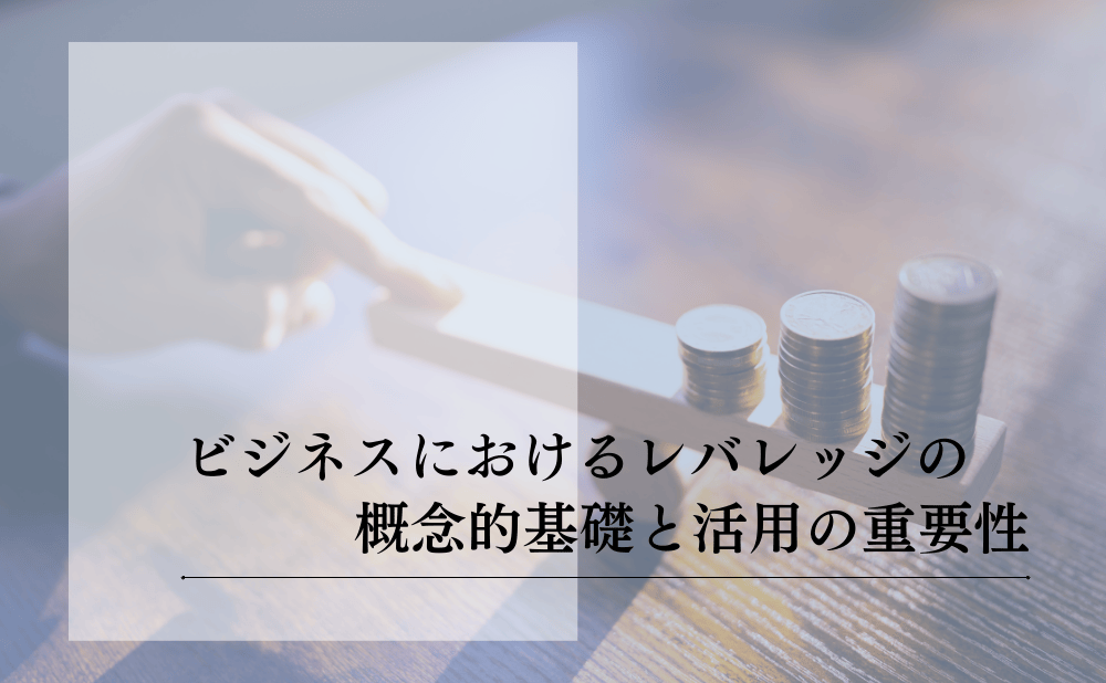 ビジネスにおけるレバレッジとは？成果を最大化する戦略と活用法
