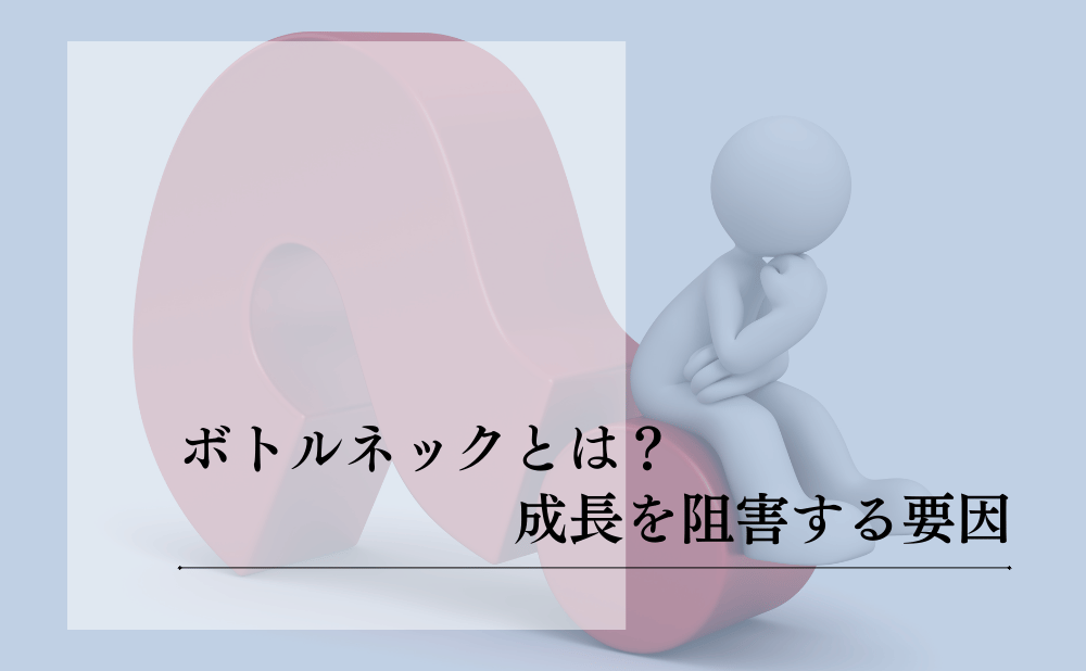 ボトルネックとは何か?組織の停滞を防ぎ成果を出すための実践ガイド
