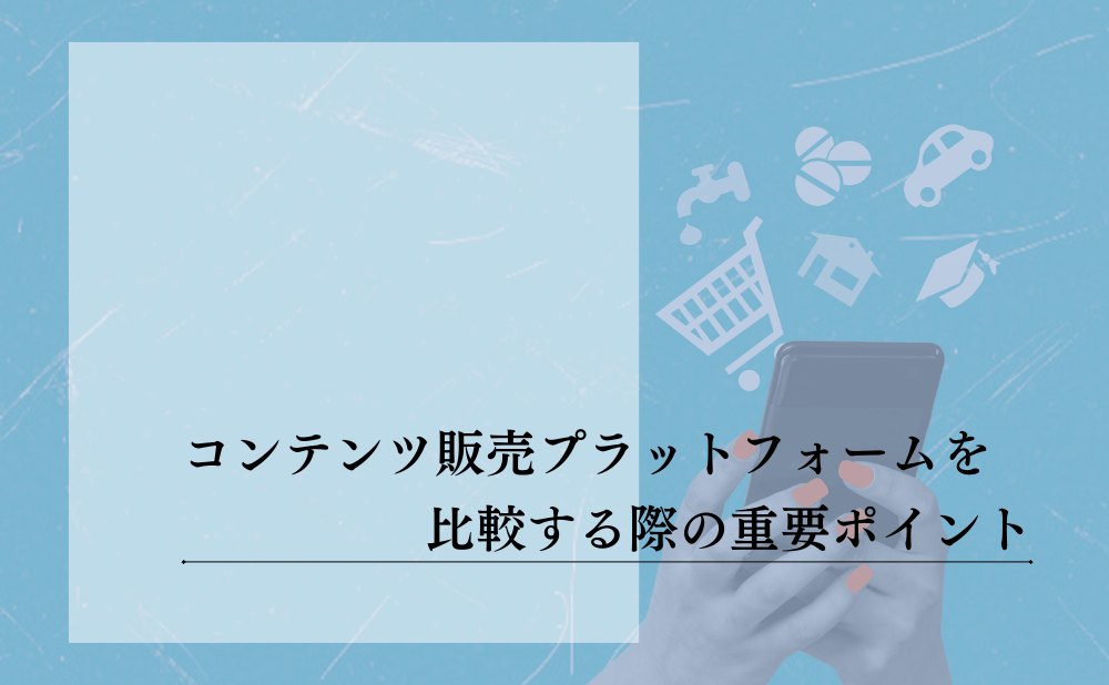 コンテンツ販売プラットフォームを徹底比較！個人で売る成功の秘訣