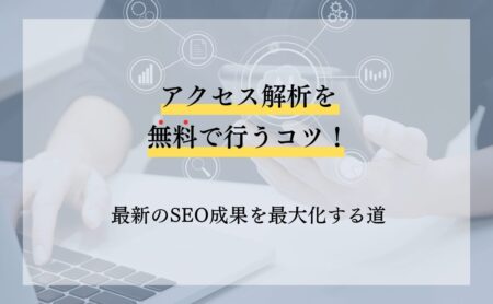 アクセス解析を無料で行うコツ！最新のSEO成果を最大化する道