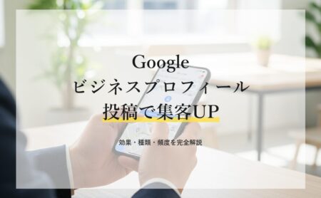 Googleビジネスプロフィール投稿で集客UP